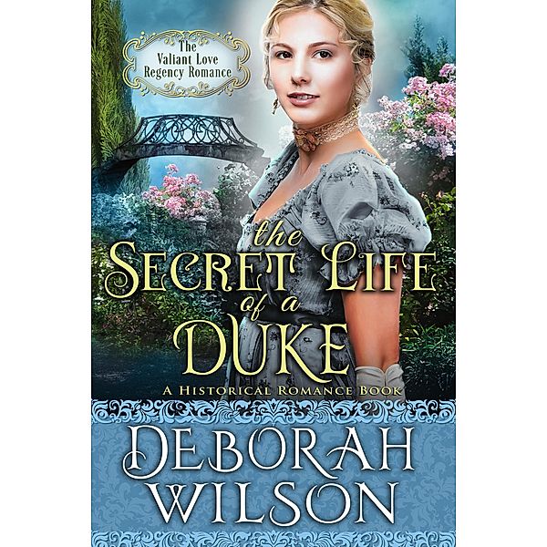 The Secret Life of a Duke (The Valiant Love Regency Romance #10) (A Historical Romance Book) / Valiant Love, Deborah Wilson