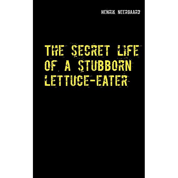 The secret life of a stubborn lettuce-eater, Henrik Neergaard