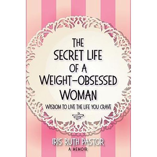 The Secret Life of a Weight-Obsessed Woman, Iris Ruth Pastor