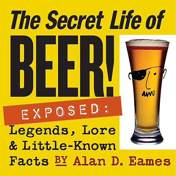 The Secret Life of Beer!, Alan D. Eames