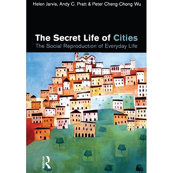 The Secret Life of Cities, Helen Jarvis, Andy C. Pratt, Peter Cheng-Chong Wu