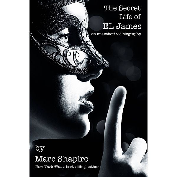 The Secret Life of EL James, The Unauthorized Biography, Marc Shapiro