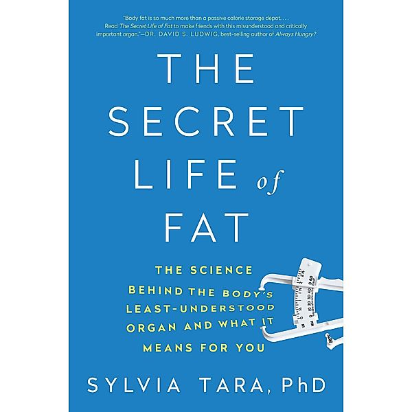 The Secret Life of Fat: The Science Behind the Body's Least Understood Organ and What It Means for You, Sylvia Tara