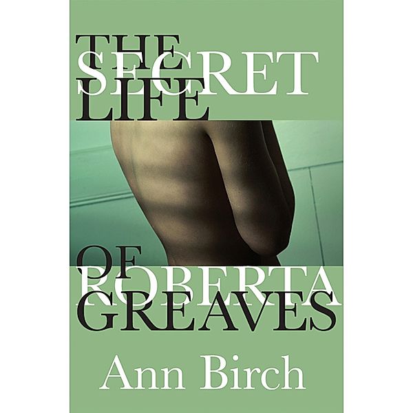 The Secret Life of Roberta Greaves / Inanna Poetry and Fiction Series, Ann Birch
