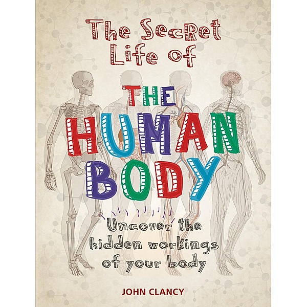 The Secret Life of the Human Body / Secret Life of, John Clancy