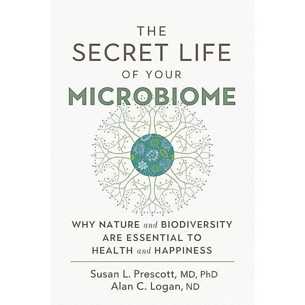The Secret Life of Your Microbiome, Susan L. Prescott, Alan C. Logan