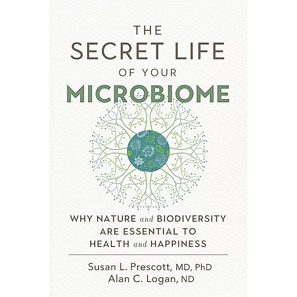 The Secret Life of Your Microbiome, Susan L. Prescott, Alan C. Logan