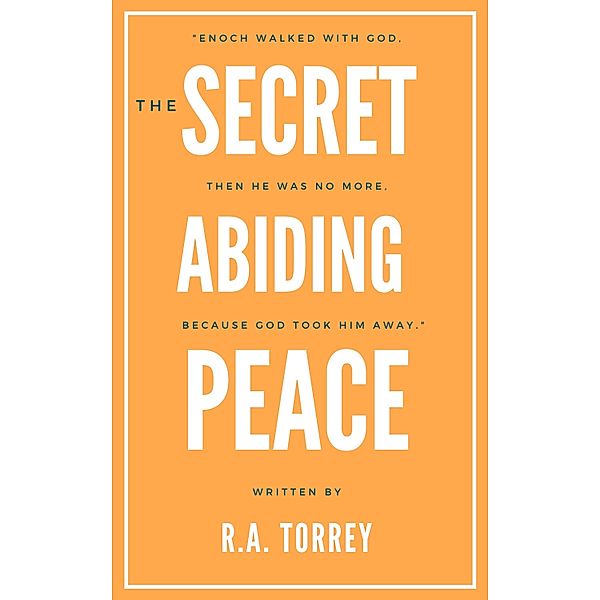 The Secret of Abiding Peace / Hope messages in times of crisis Bd.11, R. A. Torrey