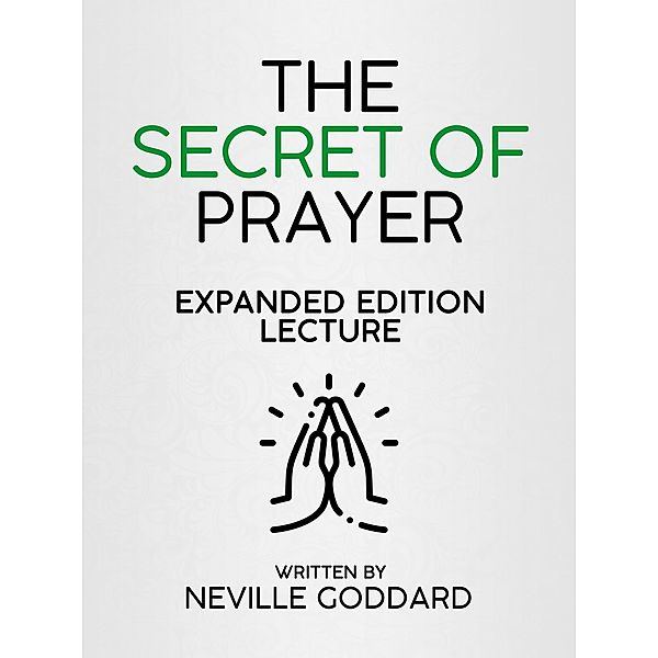 The Secret Of Prayer - Expanded Edition Lecture, Neville Goddard