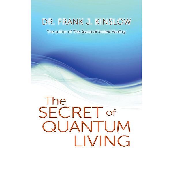 The Secret of Quantum Living, Frank J. Kinslow