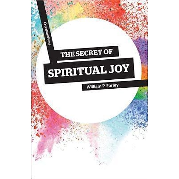 The Secret of Spiritual Joy, William P Farley