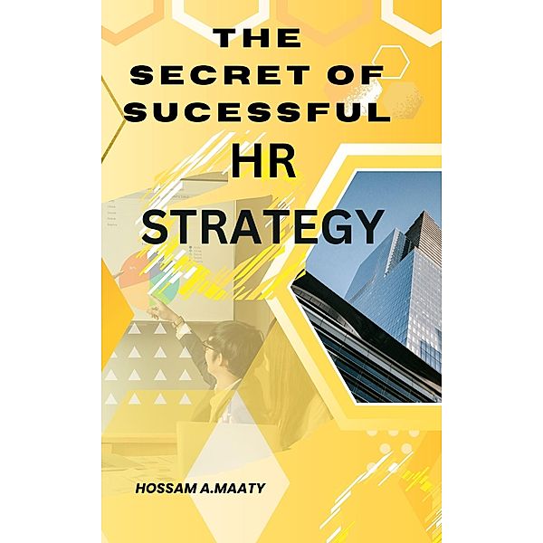 The Secret Of  Successful HR  Strategy (Hotel's Management, #1) / Hotel's Management, Hossam Abo Elmaaty