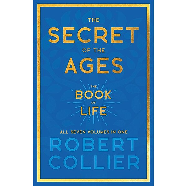 The Secret of the Ages - The Book of Life - All Seven Volumes in One, Robert Collier