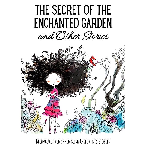 The Secret of the Enchanted Garden and Other Stories : Bilingual French-English Children's Stories, Coledown Bilingual Books