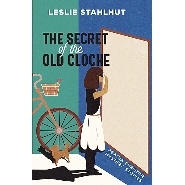 The Secret of the Old Cloche (Agatha Christine Mystery Stories, #1) / Agatha Christine Mystery Stories, Leslie Stahlhut