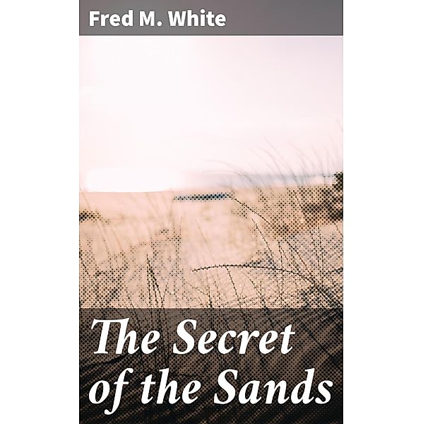 The Secret of the Sands, Fred M. White