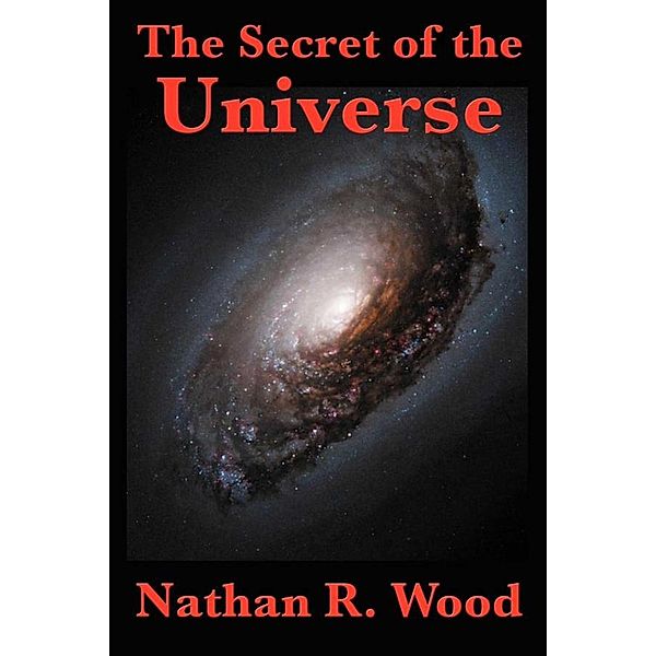 The Secret of the Universe, Nathan R. Wood