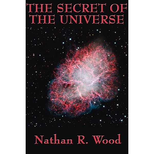 The Secret of the Universe / A&D Publishing, Nathan R. Wood