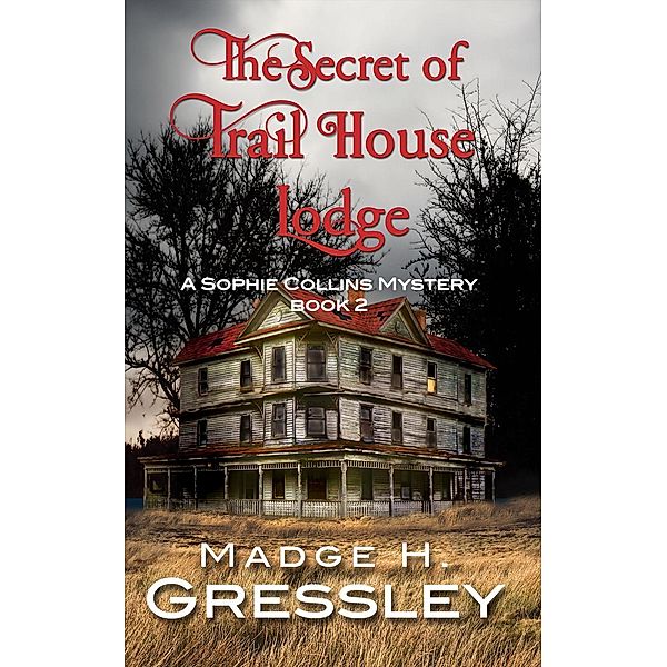 The Secret of Trail House Lodge (Sophie Collins Mystery, #2), Madge Gressley