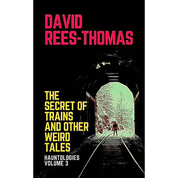 The Secret of Trains and other Weird Tales (Hauntologies, #3) / Hauntologies, David Rees-Thomas