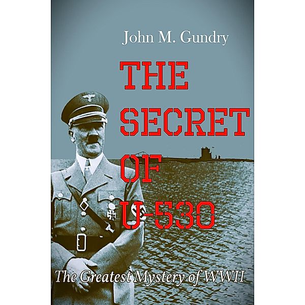 The Secret of U-530, John M Gundry