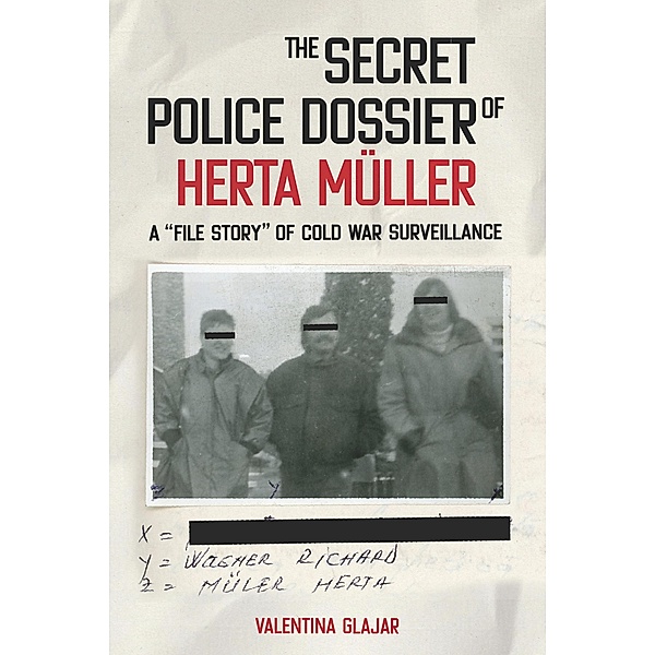 The Secret Police Dossier of Herta Müller / Culture and Power in German-Speaking Europe, 1918-1989 Bd.2, Valentina N. Glajar