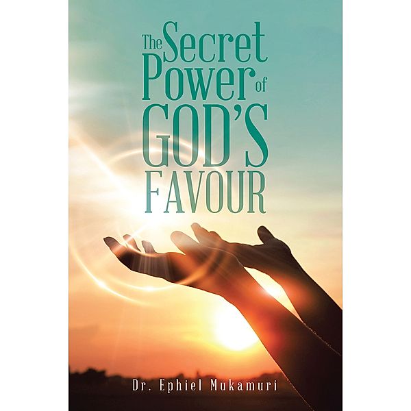 The Secret Power of God's Favour, Ephiel Mukamuri
