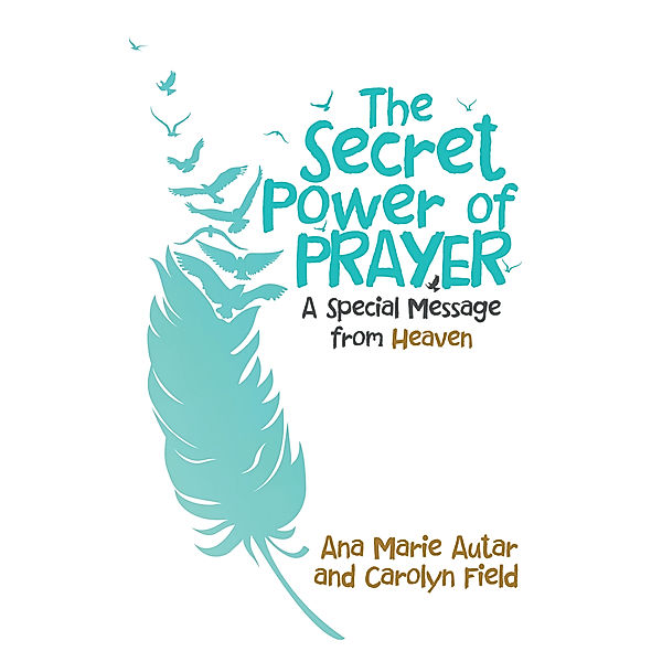 The Secret Power of Prayer, Ana Marie Autar, Carolyn Field