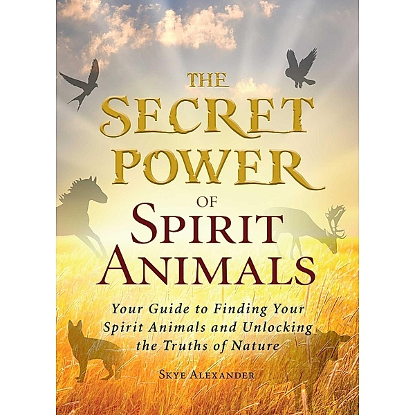The Secret Power of Spirit Animals, Skye Alexander