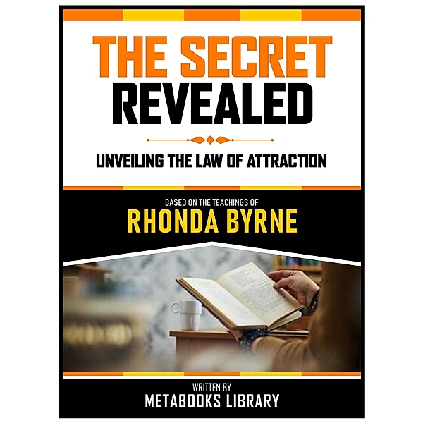 The Secret Revealed - Based On The Teachings Of Rhonda Byrne, Metabooks Library