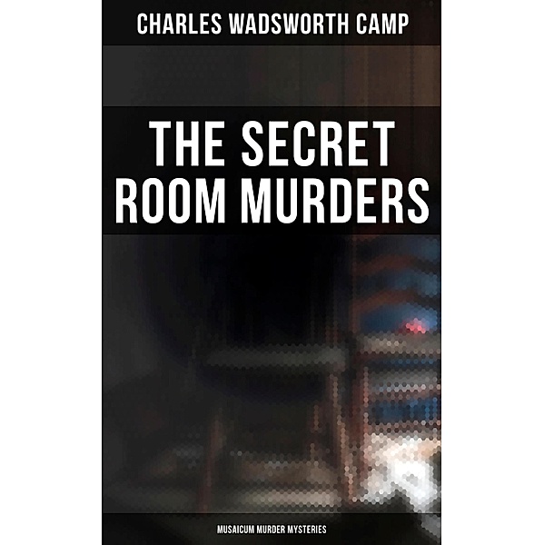 The Secret Room Murders (Musaicum Murder Mysteries), Charles Wadsworth Camp