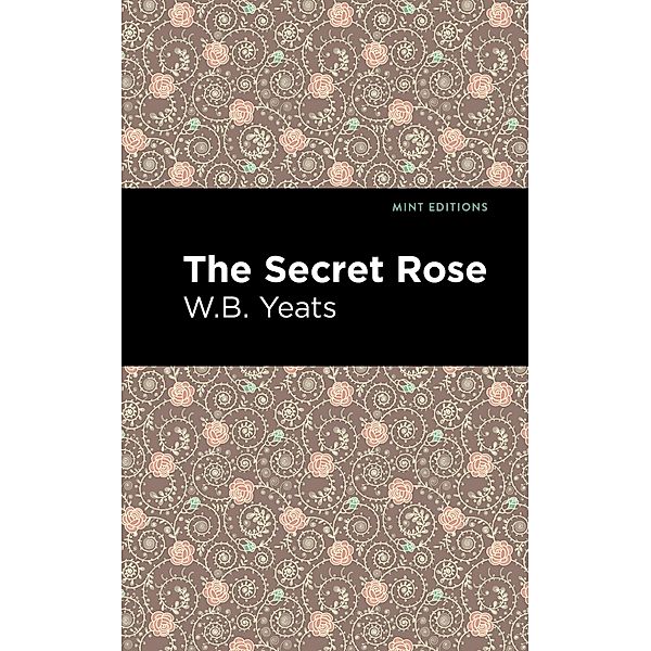 The Secret Rose / Mint Editions (Poetry and Verse), William Butler Yeats