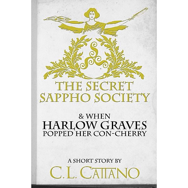 The Secret Sappho Society & When Harlow Graves Lost her Con-Cherry (A Short Story), C. L. Cattano