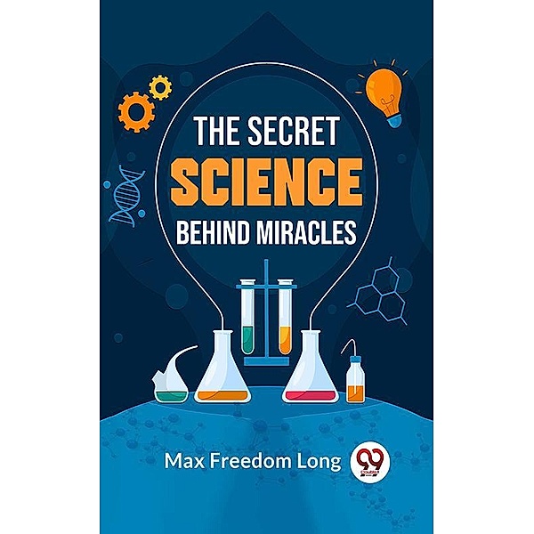 The Secret Science Behind Miracles, Max Freedom Long