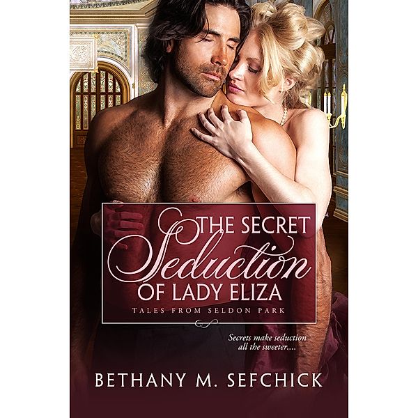 The Secret Seduction Of Lady Eliza (Tales From Seldon Park, #6) / Tales From Seldon Park, Bethany M. Sefchick