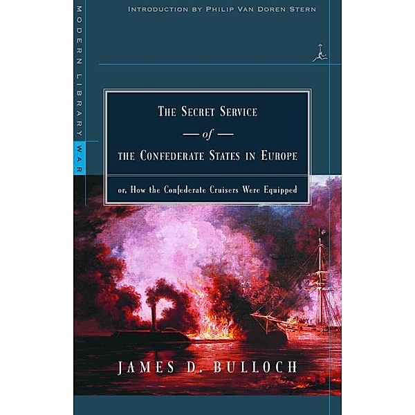 The Secret Service of the Confederate States in Europe / Modern Library War, James D. Bulloch