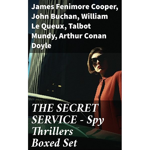 THE SECRET SERVICE - Spy Thrillers Boxed Set, James Fenimore Cooper, Fred M. White, Robert Baden-Powell, John R. Coryell, E. Philips Oppenheim, John Buchan, William Le Queux, Talbot Mundy, Arthur Conan Doyle, Joseph Conrad, Erskine Childers, George Barton, Robert W. Chambers