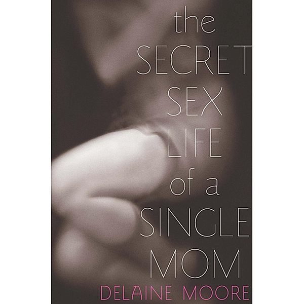 The Secret Sex Life of a Single Mom, Delaine Moore