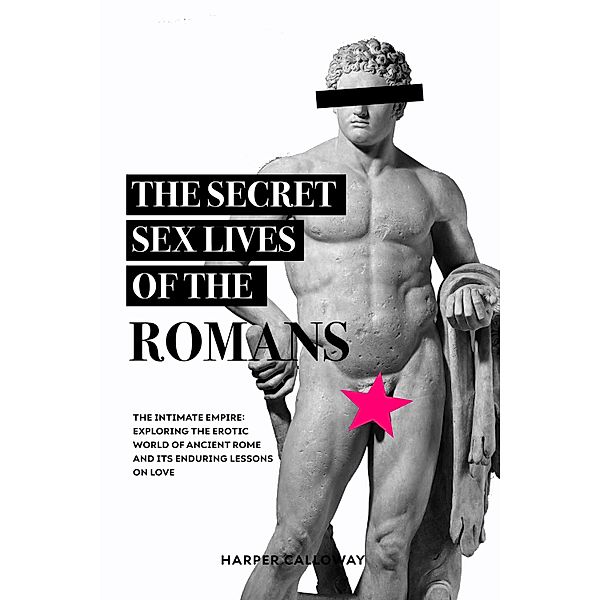 The Secret Sex Lives of the Romans / Forbidden Histories Bd.1, Harper Calloway