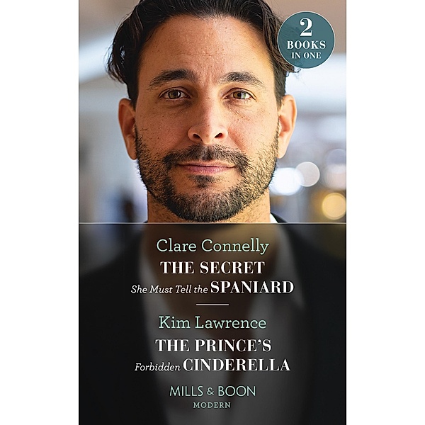 The Secret She Must Tell The Spaniard / The Prince's Forbidden Cinderella: The Secret She Must Tell the Spaniard (The Long-Lost Cortéz Brothers) / The Prince's Forbidden Cinderella (The Secret Twin Sisters) (Mills & Boon Modern), Clare Connelly, Kim Lawrence