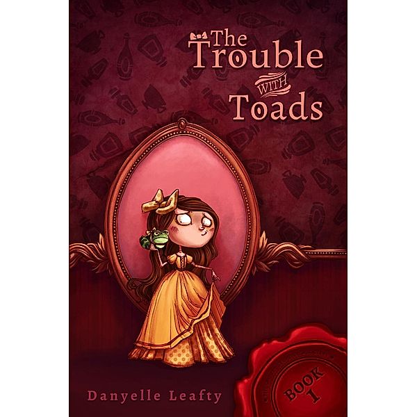 The Secret Stepsister Society: The Trouble With Toads (The Secret Stepsister Society, #1), Danyelle Leafty