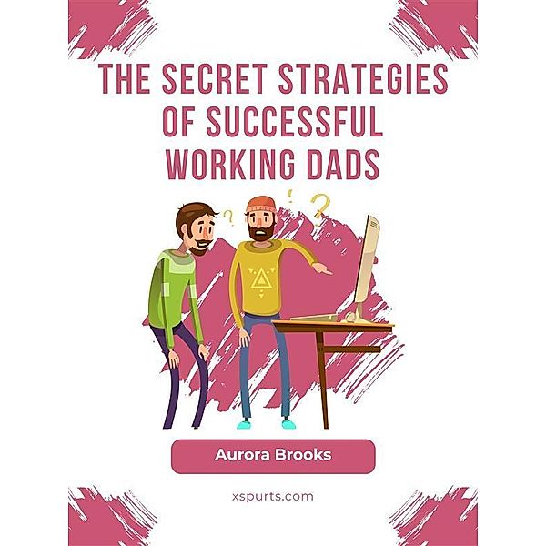 The Secret Strategies of Successful Working Dads, Aurora Brooks