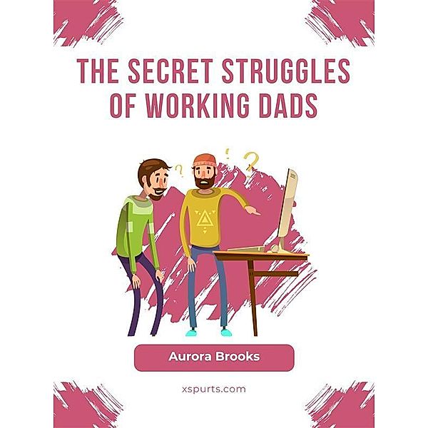 The Secret Struggles of Working Dads, Aurora Brooks