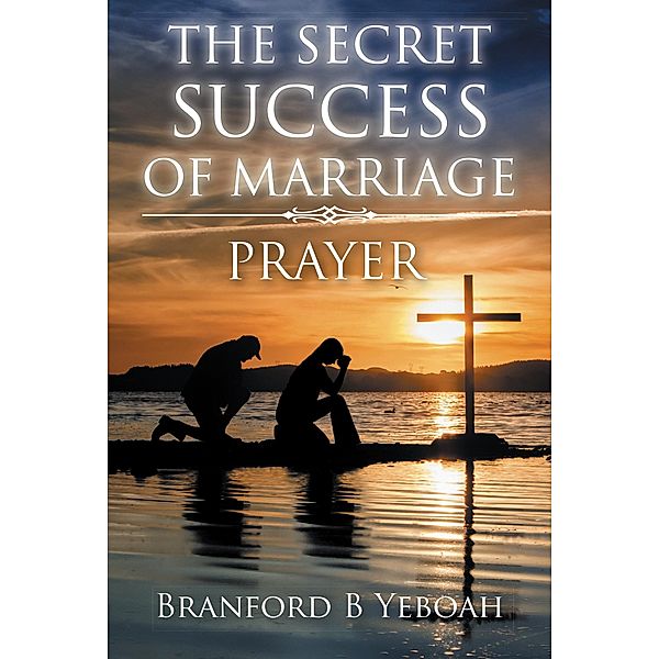 The Secret Success of Marriage, Branford B Yeboah