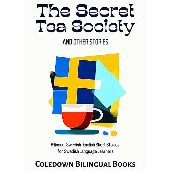 The Secret Tea Society and Other Stories: Bilingual Swedish-English Short Stories for Swedish Language Learners, Coledown Bilingual Books
