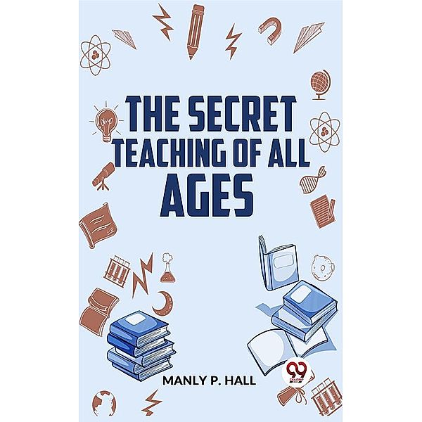 The Secret Teaching Of All Ages, Manly P. Hall