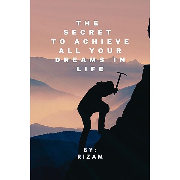 The Secret to Achieve All Your Dreams in Life, Rizam