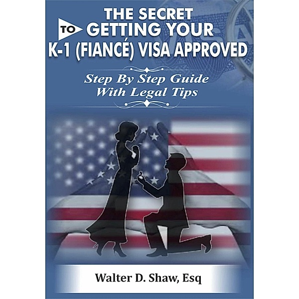 The Secret To Getting Your K-1 (F??n?é) Visa Approved, Walter D. Shaw