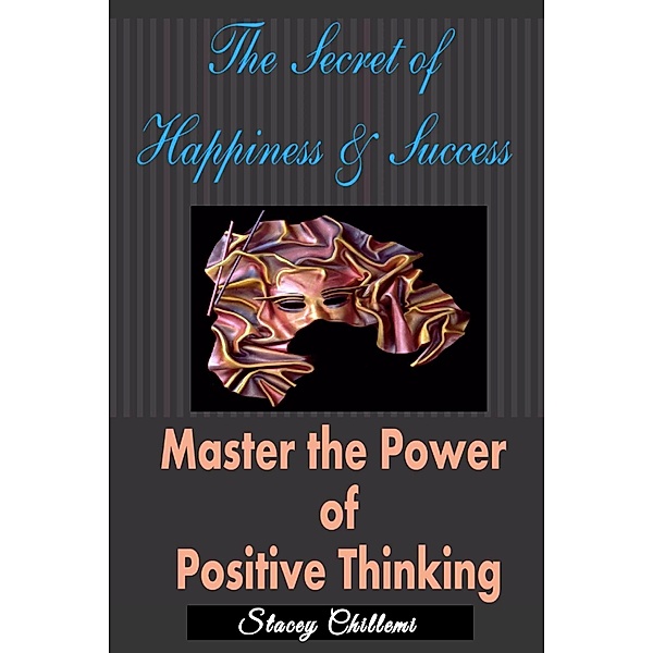 The Secret to Happiness & Success: Master the Power of Positive Thinking, Stacey Chillemi