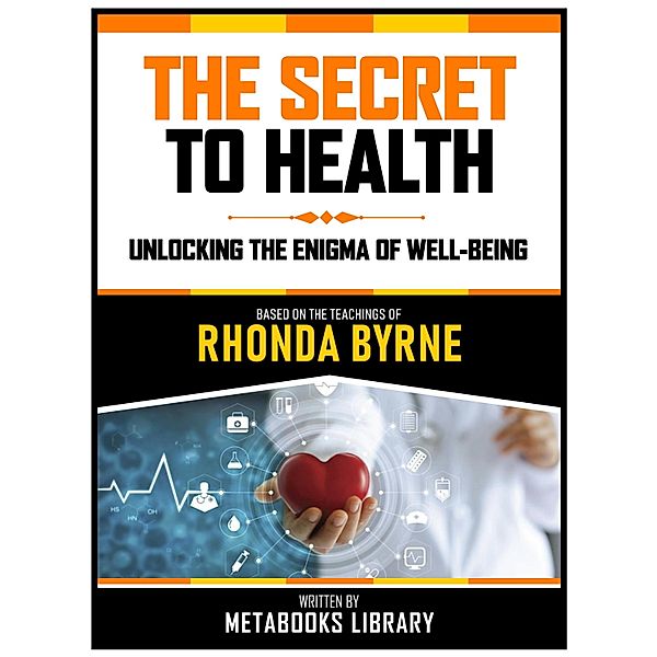 The Secret To Health - Based On The Teachings Of Rhonda Byrne, Metabooks Library